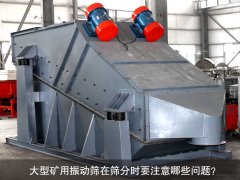 <b>大型礦用振動(dòng)篩在篩分時(shí)要注意哪些問題？</b>